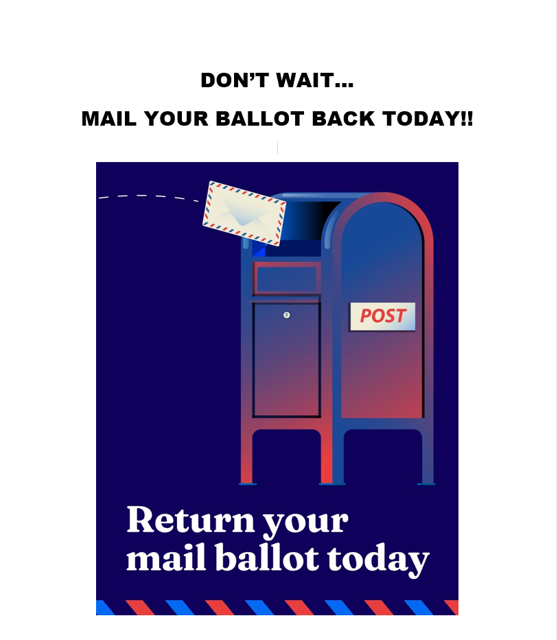 DON'T WAIT... MAIL YOUR BALLOT BACK TODAY!!